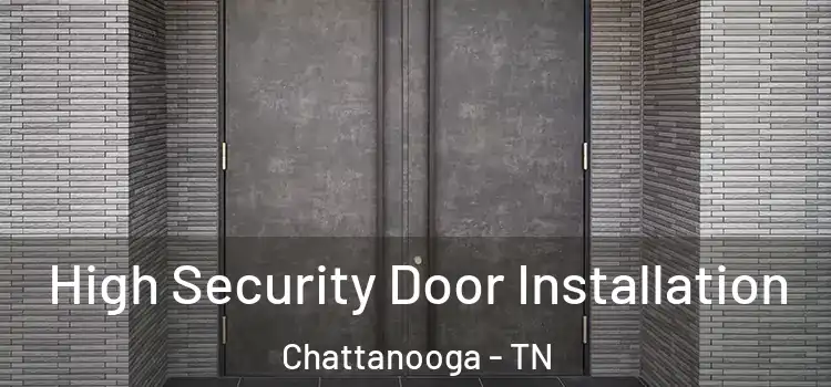 High Security Door Installation Chattanooga - TN